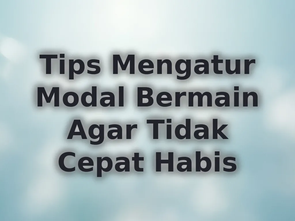 Tips Mengatur Modal Bermain Agar Tidak Cepat Habis