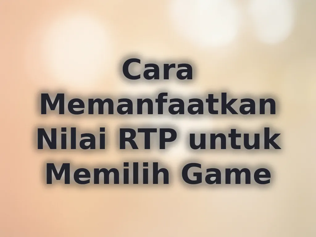 Cara Memanfaatkan Nilai RTP untuk Memilih Game