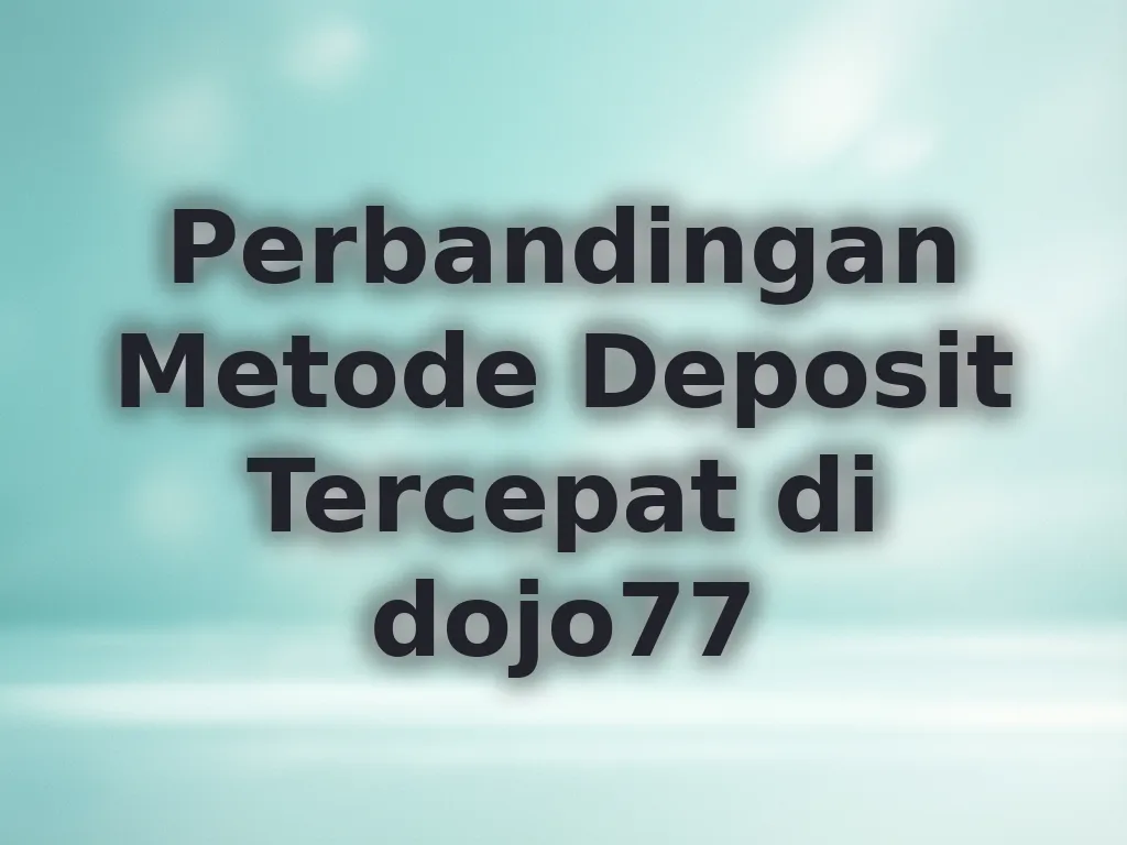 Perbandingan Metode Deposit Tercepat di dojo77